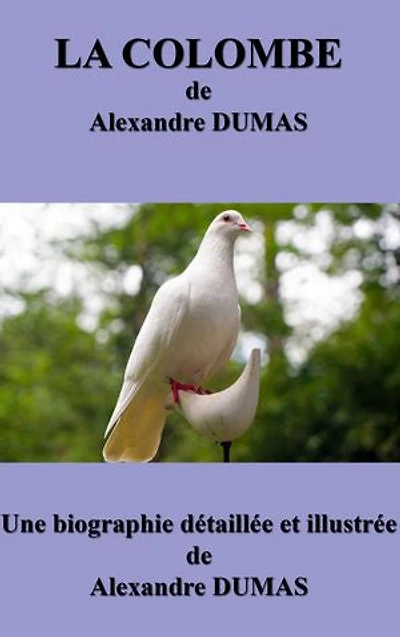 LA COLOMBE: une biographie détaillée d'Alexandre DUMAS(annotée et illustrée)