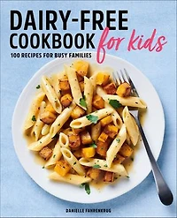 Dairy-free Cookbook For Kids: 100 Recipes Busy Families