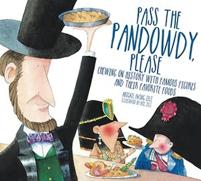 Pass The Pandowdy, Please: Chewing On History With Famous Folks And Their Fabulous Foods