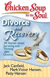 Chicken Soup for the Soul: Divorce and Recovery: 101 Stories about Surviving Thriving after