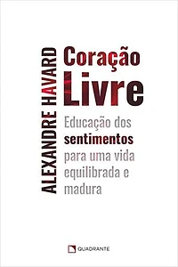 Coração livre: Educação dos sentimentos para uma vida equilibrada e madura