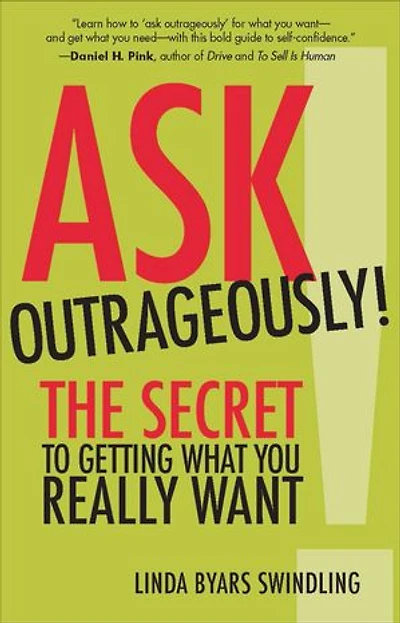 Ask Outrageously!: The Secret To Getting What You Really Want