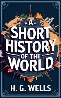 A Short History of the World: Tracing Humanity's Journey from Ancient Times to the Modern Era (Grapevine Classics)