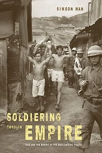 Soldiering through Empire: Race and the Making of Decolonizing Pacific