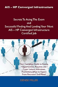 AIS - HP Converged Infrastructure Secrets To Acing The Exam and Successful Finding And Landing Your Next AIS - HP Converged Infrastructure Certified Job