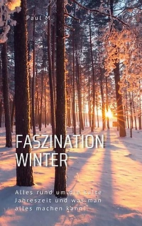 Faszination Winter: Alles rund um die kalte Jahreszeit und was man alles machen kann!