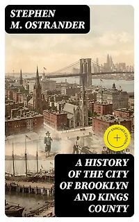A History of the City of Brooklyn and Kings County: Complete Edition (Vol. 1&2