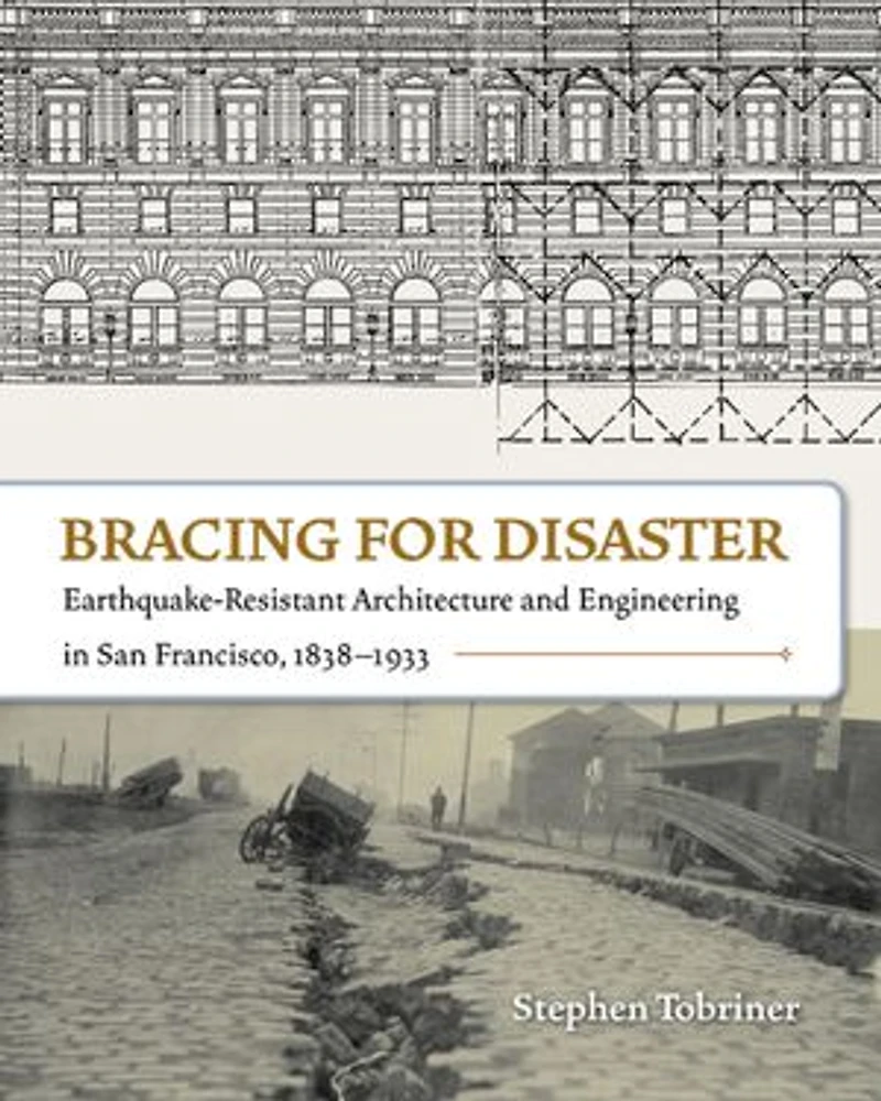 Bracing for Disaster: Earthquake-Resistant Architecture and Engineering in San Francisco, 1838–1933