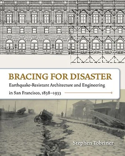 Bracing for Disaster: Earthquake-Resistant Architecture and Engineering in San Francisco, 1838–1933
