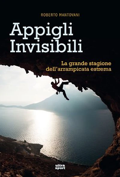 Appigli invisibili: La grande stagione dell'arrampicata estrema