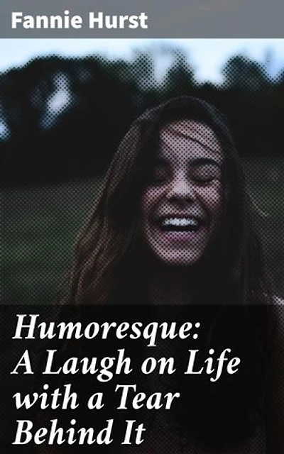 Humoresque: A Laugh on Life with a Tear Behind It: Enriched edition. A Tapestry of Emotion: Stories of Love, Loss, and Laughter in 20th Century America