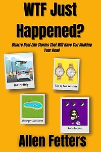 WTF Just Happened?: Bizarre Real-Life Stories That Will Have You Shaking Your Head