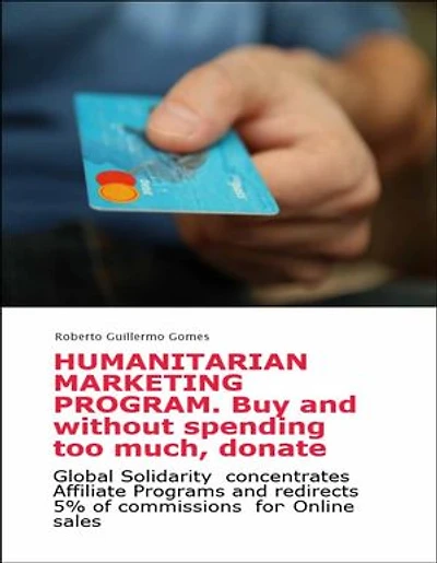 Humanitarian Marketing Program. Buy and without spending too much, donate: Global Solidarity concentrates Affiliate Programs and redirects 5% of commissions for Online sales