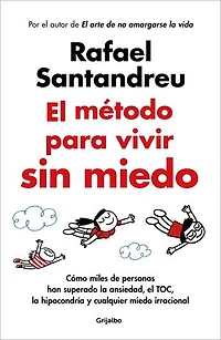 El método para vivir sin miedo: Cómo miles de personas han superado la ansiedad, el TOC, la hipocondría y cualquier miedo irracional