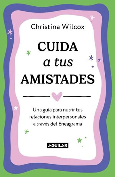 Cuida a tus amistades: Una guía para nutrir tus relaciones interpersonales a través del Eneagrama