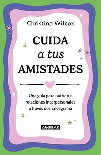 Cuida a tus amistades: Una guía para nutrir tus relaciones interpersonales a través del Eneagrama