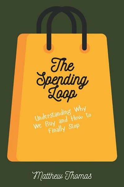 The Spending Loop: Understanding Why We Buy and How to Finally Stop