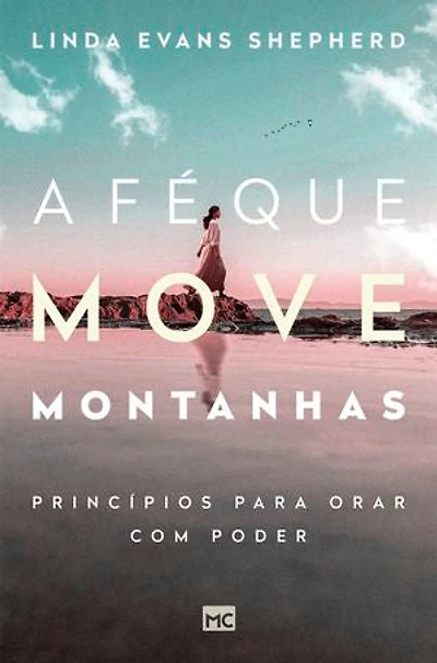 A fé que move montanhas: Princípios para orar com poder