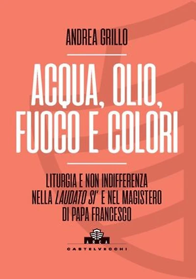 Acqua, olio, fuoco e colori: Liturgia e non indifferenza nella Laudato Si' e nel magistero di Papa Francesco