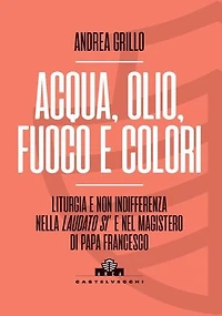Acqua, olio, fuoco e colori: Liturgia e non indifferenza nella Laudato Si' e nel magistero di Papa Francesco