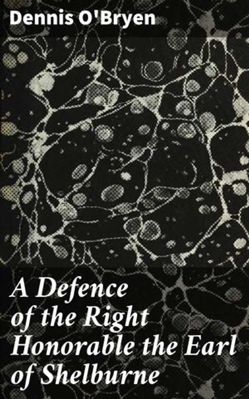 A Defence of the Right Honorable the Earl of Shelburne: Political Biography and Reformist Legacy in Late 18th-Century Britain