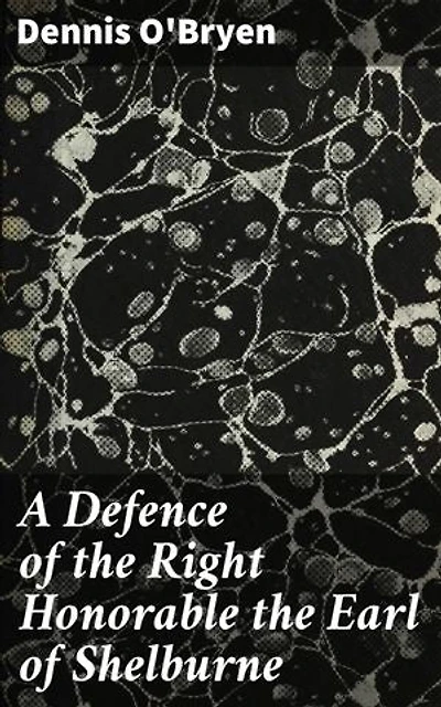 A Defence of the Right Honorable the Earl of Shelburne: Political Biography and Reformist Legacy in Late 18th-Century Britain