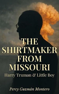 The Shirtmaker From Missouri: Harry Truman & Little Boy