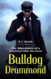 Bulldog Drummond by H. C. Mcneile: Thrills and Spills of a British Adventurer