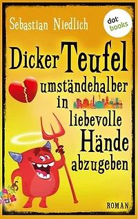 Dicker Teufel umständehalber in liebevolle Hände abzugeben: Roman