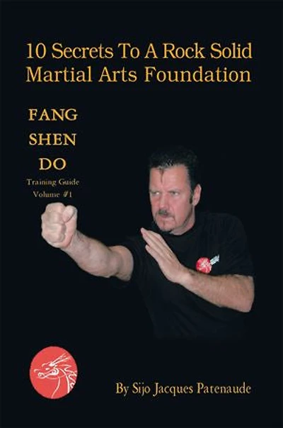 10 Secrets To A Rock Solid Martial Arts Foundation: Fang Shen Do Training Guide Volume #1