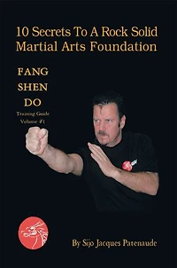 10 Secrets To A Rock Solid Martial Arts Foundation: Fang Shen Do Training Guide Volume #1