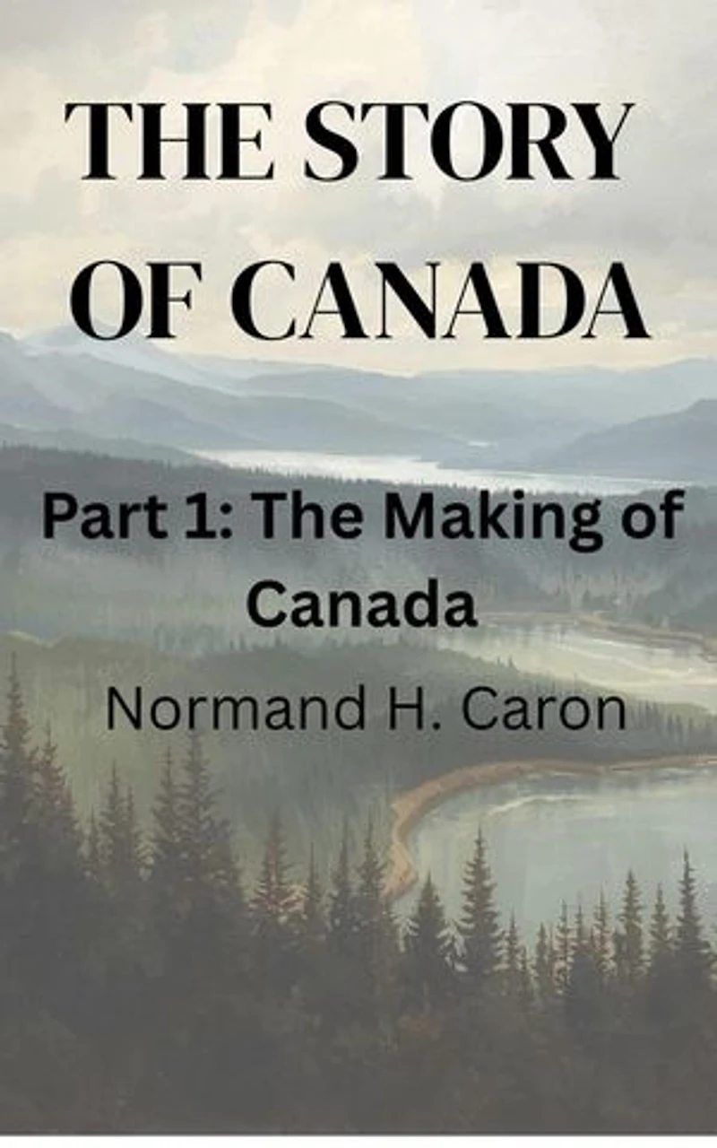 The Story of Canada. Part One, The Making of Canada: The Story of Canada, #1