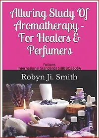 Alluring Study Of Aromatherapy For Healers & Perfumers