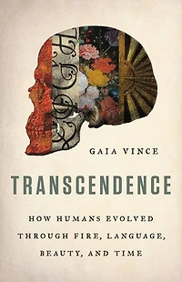 Transcendence: How Humans Evolved Through Fire, Language, Beauty, And Time