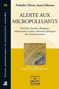 Alerte aux micropolluants: Pesticides, biocides, détergents, médicaments et autres substances chimiques dans l'environnement
