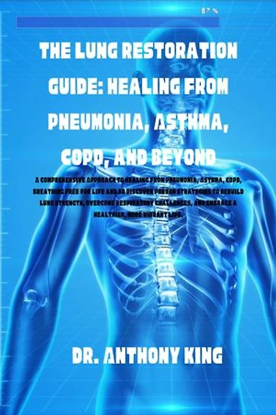 The Lung Restoration Guide : Healing From Pneumonia, Asthma, COPD, And Beyond