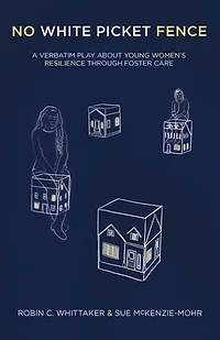 No White Picket Fence: A Verbatim Play about Young Women's Resilience through Foster Care