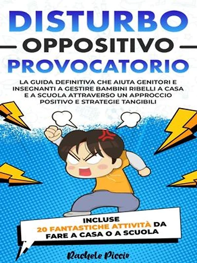 Disturbo Oppositivo Provocatorio: La Guida Definitiva per Genitori e Insegnanti: Gestire Bambini Ribelli a Casa e a Scuola con un Approccio Positivo Utilizzando Strategie Tangibili