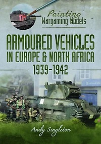 Painting Wargaming Models: Armoured Vehicles Europe and North Africa 1939-42