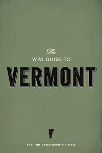 The WPA Guide to Vermont: The Green Mountain State