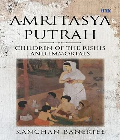 Amritasya Putrah: Children of the Rishis and Immortals