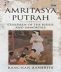 Amritasya Putrah: Children of the Rishis and Immortals