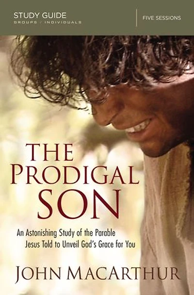the Prodigal Son Bible Study Guide: An Astonishing of Parable Jesus Told to Unveil God's Grace for You