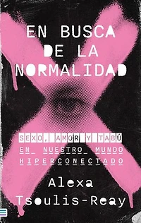 En busca de la normalidad: Sexo, amor y tabú en nuestro mundo hiperconectado