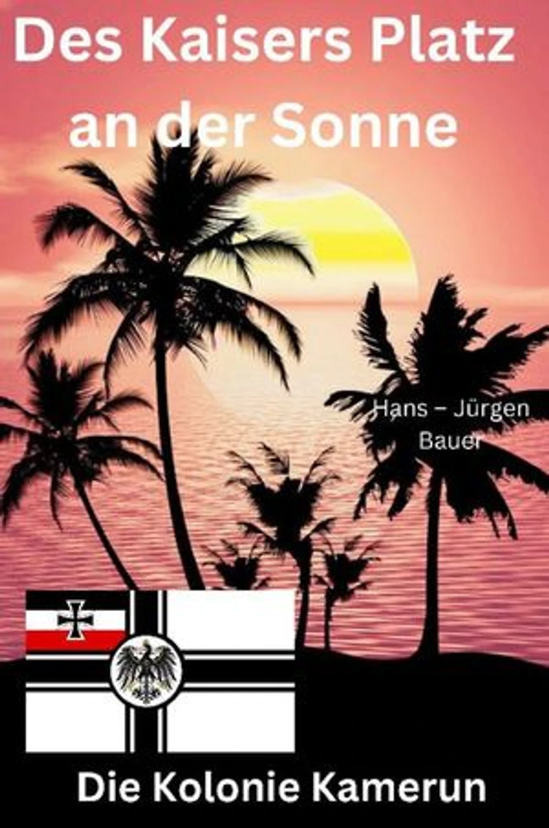 Des Kaisers Platz an der Sonne: die Kolonie Kamerun