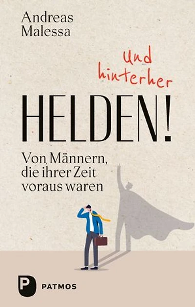 Und hinterher Helden: Von Männern, die ihrer Zeit voraus waren