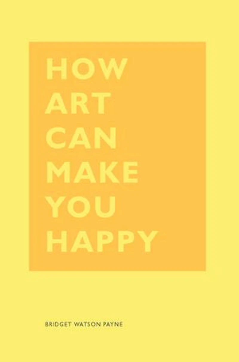 How Art Can Make You Happy: (art Therapy Books, Books About Happiness)