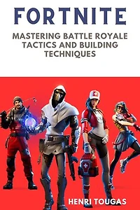 Fortnite: Mastering Battle Royale Tactics and Building Techniques
