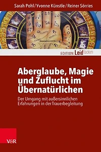 Aberglaube, Magie und Zuflucht im Übernatürlichen: Der Umgang mit außersinnlichen Erfahrungen in der Trauerbegleitung