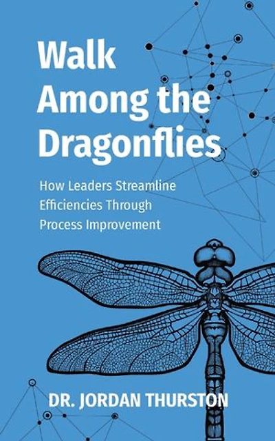 Walk Among the Dragonflies: How Leaders Streamline Efficiencies Through Process Improvement